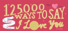 125,000 Ways to Say I Love You : Mix and Match Love Notes