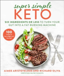 Super Simple Keto : Six Ingredients or Less to Turn Your Gut into a Fat-Burning Machine