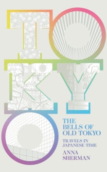 The Bells of Old Tokyo : Travels in Japanese Time