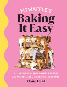 Fitwaffle's Baking It Easy : All my best 3-ingredient recipes and most-loved cakes and desserts