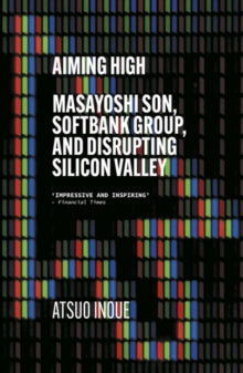 Aiming High : Masayoshi Son, SoftBank, and Disrupting Silicon Valley