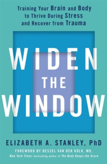 Widen the Window : Training your brain and body to thrive during stress and recover from trauma