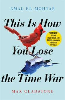 This is How You Lose the Time War : An epic time-travelling love story, winner of the Hugo and Nebula Awards for Best Novella