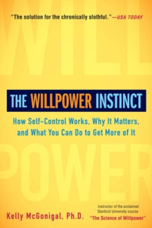 The Willpower Instinct : How Self-Control Works, Why It Matters, and What You Can Do to Get More of It
