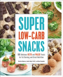 Super Low-Carb Snacks : 100 Delicious Keto and Paleo Treats for Fat Burning and Great Nutrition