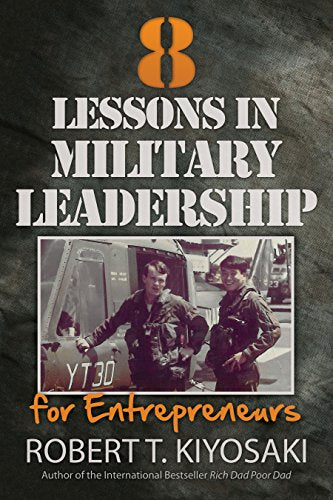 8 Lessons in Military Leadership for Entrepreneurs : How Military Values and Experience Can Shape Business and Life