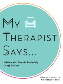 My Therapist Says : Advice You Should Probably (Not) Follow