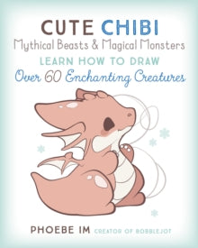 Cute Chibi Mythical Beasts & Magical Monsters : Learn How to Draw Over 60 Enchanting Creatures