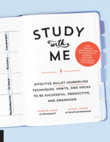 Study with Me : Effective Bullet Journaling Techniques, Habits, and Hacks To Be Successful, Productive, and Organized - With Special Strategies for Mathematics, Science, History, Languages, and More