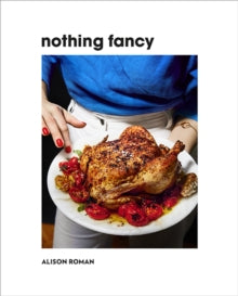 Nothing Fancy : Unfussy Food for Having People Over