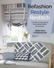 Refashion, Restyle, Restitch : 20 Stylish Sewing Projects from Preloved Clothes & Homewares
