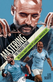 Mastering the Premier League : The Tactical Concepts behind Pep Guardiola's Manchester City
