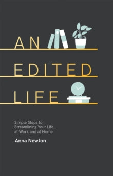An Edited Life : Simple Steps to Streamlining your Life, at Work and at Home