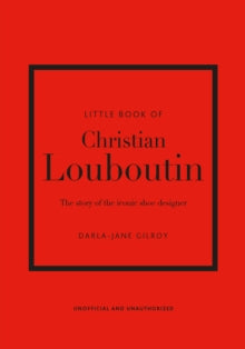 Little Book of Christian Louboutin : The Story of the Iconic Shoe Designer