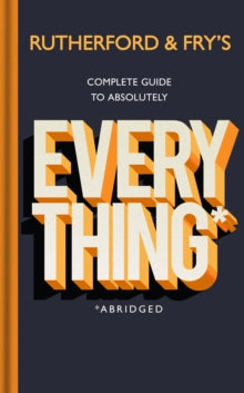 Rutherford and Fry's Complete Guide to Absolutely Everything (Abridged) : new from the stars of BBC Radio 4