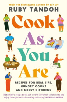 Cook As You Are : Recipes for Real Life, Hungry Cooks and Messy Kitchens