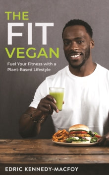 The Fit Vegan : Fuel Your Fitness with a Plant-Based Lifestyle