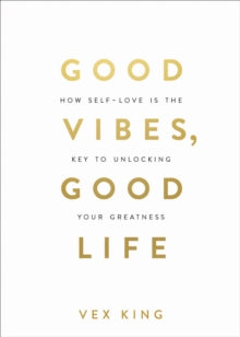 Good Vibes, Good Life : How Self-Love Is the Key to Unlocking Your Greatness: THE #1 SUNDAY TIMES BESTSELLER