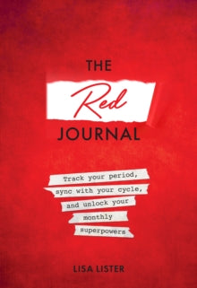 The Red Journal : Track Your Period, Sync with Your Cycle, and Unlock Your Monthly Superpowers