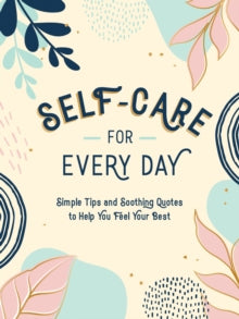 Self-Care for Every Day : Simple Tips and Soothing Quotes to Help You Feel Your Best
