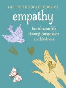 The Little Book of Empathy : Enrich Your Life Through Compassion and Kindness