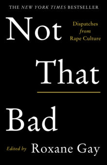 Not That Bad : Dispatches from Rape Culture