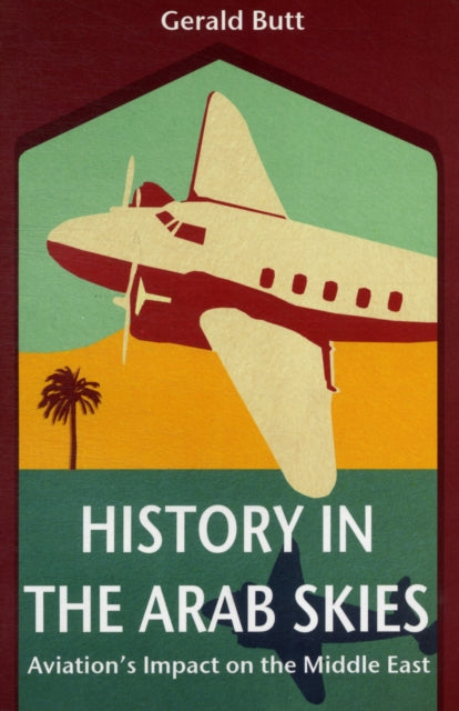 History in the Arab Skies : Aviation's Impact on the Middle East
