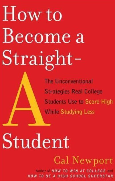How to Become a Straight-A Student : The Unconventional Strategies Real College Students Use to Score High While Studying Less