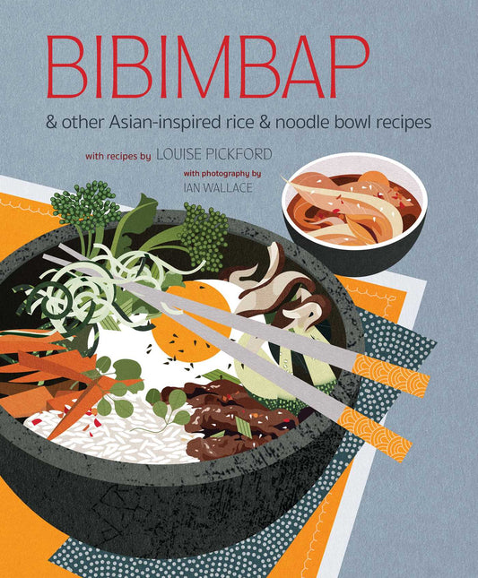 Bibimbap : And Other Asian-Inspired Rice & Noodle Bowl Recipes