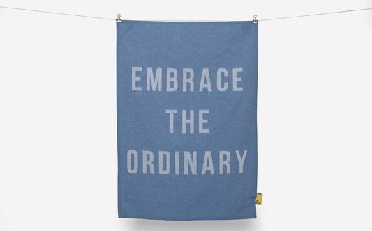Embrace the ordinary tea towel