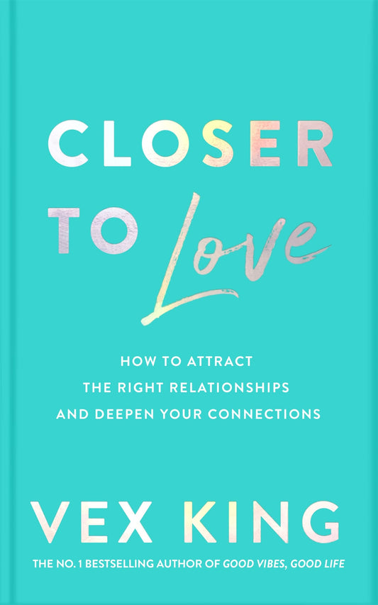 Closer to Love : How to Attract the Right Relationships and Deepen Your Connections - US Edition