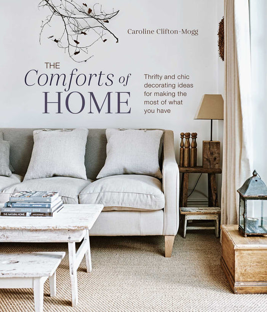 The Comforts of Home : Thrifty and Chic Decorating Ideas for Making the Most of What You Have
