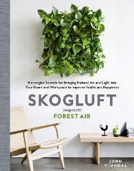 Picture of Skogluft (Forest Air): The Norwegian Secret to Bringing the Right Plants Indoors to Improve Your Health and Happiness