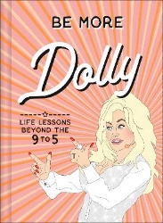 Picture of Be More Dolly: Life Lessons Beyond the 9 to 5