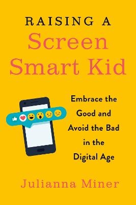 Picture of Raising a Screen-Smart Kid: Embrace the Good and Avoid the Bad in the Digital Age