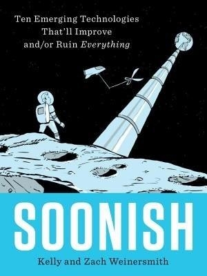 Picture of Soonish: Ten Emerging Technologies That'll Improve and/or Ruin Everything
