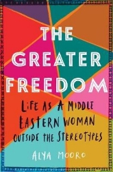 Picture of The Greater Freedom: Life as a Middle Eastern Woman Outside the Stereotypes