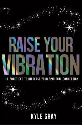 Picture of Raise Your Vibration: 111 Practices to Increase Your Spiritual Connection