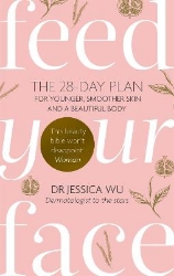 Picture of Feed Your Face: The 28-day plan for younger, smoother skin and a beautiful body