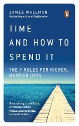 Picture of Time and How to Spend It: The 7 Rules for Richer, Happier Days