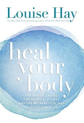 Picture of Heal Your Body: The Mental Causes for Physical Illness and the Metaphysical Way to Overcome Them