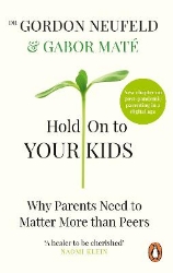 Picture of Hold on to Your Kids: Why Parents Need to Matter More Than Peers