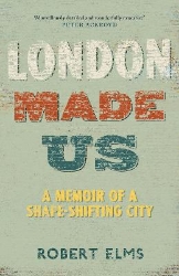 Picture of London Made Us: A Memoir of a Shape-Shifting City