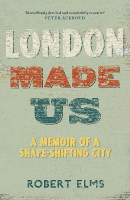Picture of London Made Us: A Memoir of a Shape-Shifting City