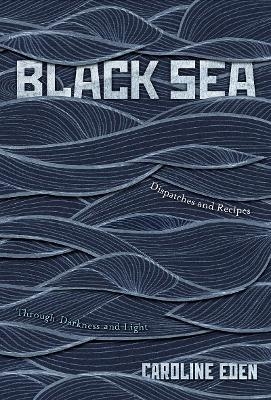 Picture of Black Sea: Dispatches and Recipes - Through Darkness and Light