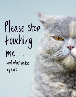 Picture of Please Stop Touching Me ... and Other Haikus by Cats