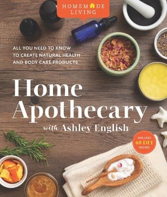 Picture of Home Apothecary with Ashley English: All You Need to Know to Create Natural Health and Body Care Products