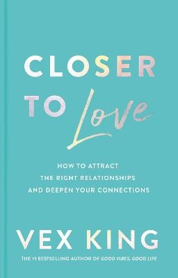 Picture of Closer to Love: How to Attract the Right Relationships and Deepen Your Connections