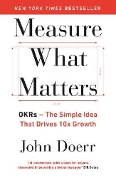 Picture of Measure What Matters: The Simple Idea that Drives 10x Growth