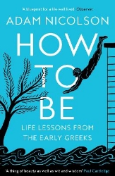 Picture of How to Be: Life Lessons from the Early Greeks